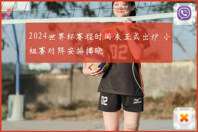 2024世界杯赛程时间表正式出炉 小组赛对阵安排揭晓
