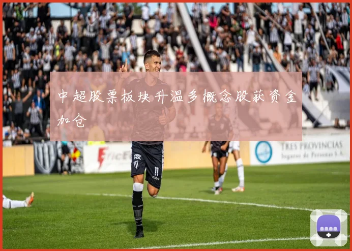 中超股票板块升温多概念股获资金加仓