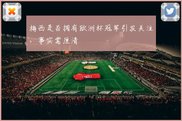 梅西是否拥有欧洲杯冠军引发关注,事实需厘清