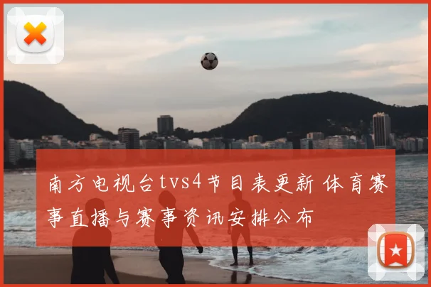 南方电视台tvs4节目表更新 体育赛事直播与赛事资讯安排公布