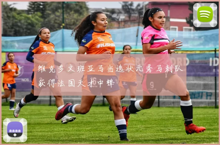 维克多文班亚马当选状元秀马刺队获得法国天才中锋