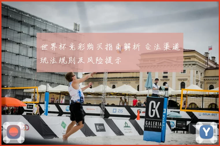 世界杯竞彩购买指南解析 合法渠道玩法规则及风险提示