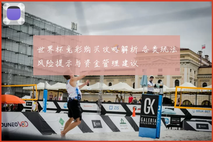 世界杯竞彩购买攻略解析 各类玩法风险提示与资金管理建议