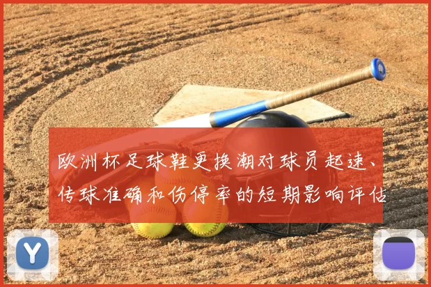 欧洲杯足球鞋更换潮对球员起速、传球准确和伤停率的短期影响评估